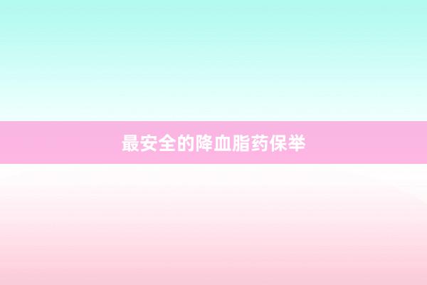 最安全的降血脂药保举