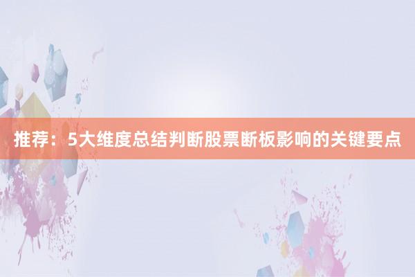 推荐：5大维度总结判断股票断板影响的关键要点