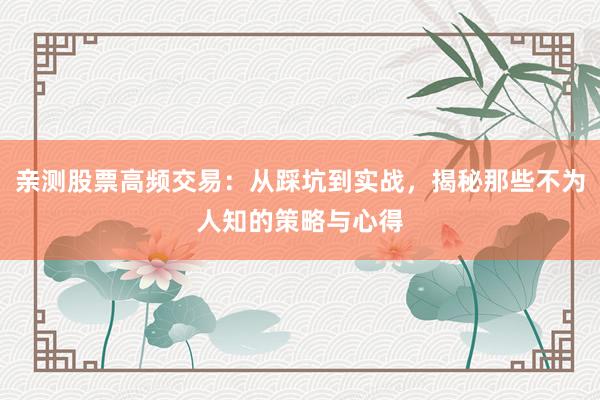 亲测股票高频交易:从踩坑到实战,揭秘那些不为人知的策略与心得