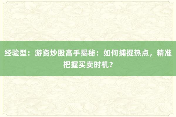 经验型：游资炒股高手揭秘：如何捕捉热点，精准把握买卖时机？