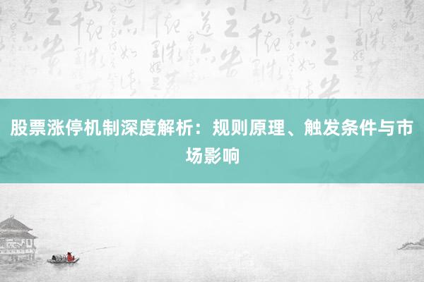 股票涨停机制深度解析：规则原理、触发条件与市场影响