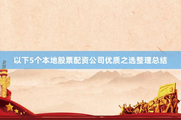 以下5个本地股票配资公司优质之选整理总结