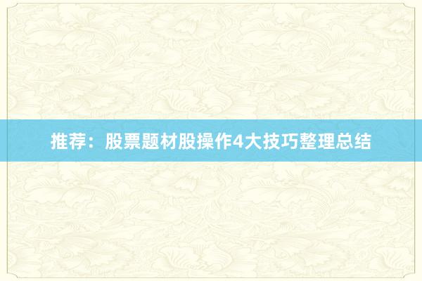 推荐：股票题材股操作4大技巧整理总结