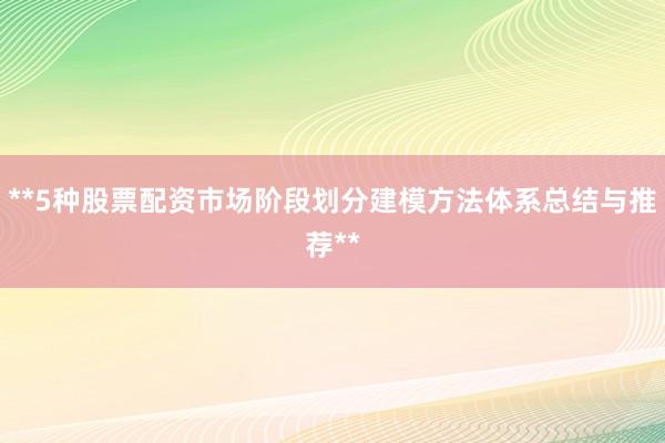**5种股票配资市场阶段划分建模方法体系总结与推荐**