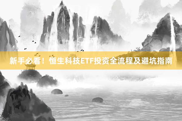 新手必看!恒生科技ETF投资全流程及避坑指南