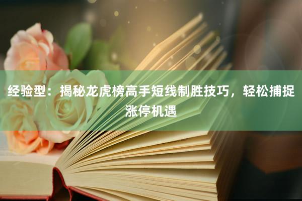 经验型：揭秘龙虎榜高手短线制胜技巧，轻松捕捉涨停机遇