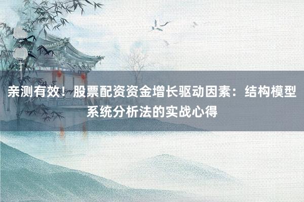亲测有效！股票配资资金增长驱动因素：结构模型系统分析法的实战心得