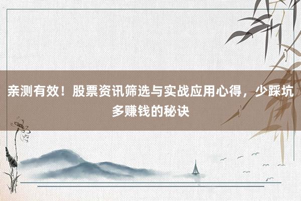 亲测有效！股票资讯筛选与实战应用心得，少踩坑多赚钱的秘诀