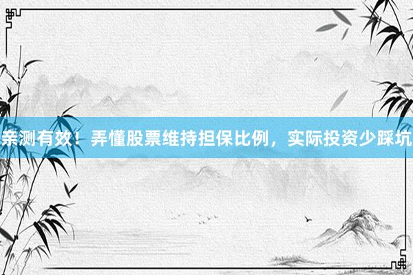 亲测有效！弄懂股票维持担保比例，实际投资少踩坑