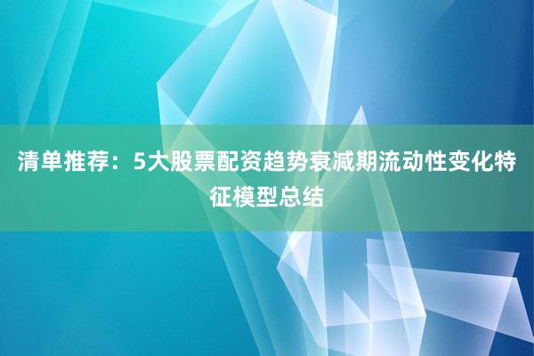清单推荐：5大股票配资趋势衰减期流动性变化特征模型总结