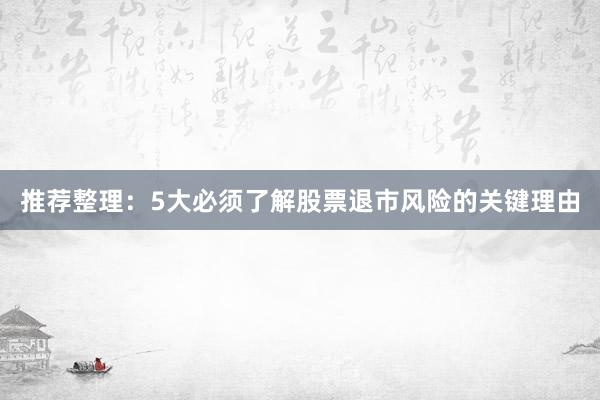 推荐整理：5大必须了解股票退市风险的关键理由