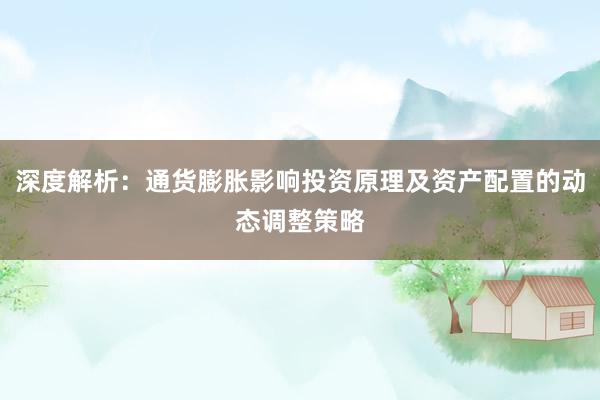 深度解析:通货膨胀影响投资原理及资产配置的动态调整策略