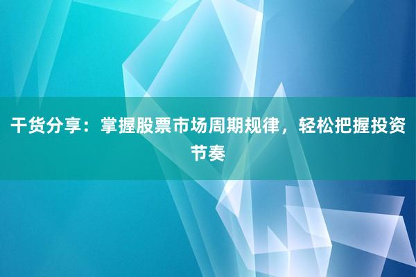 干货分享：掌握股票市场周期规律，轻松把握投资节奏